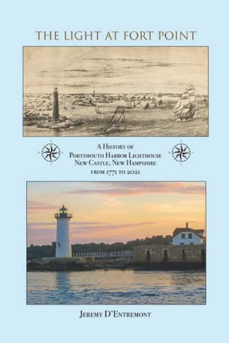 The Light at Fort Point A History of Portsmouth Harbor Lighthouse New Castle, New Hampshire, 1771-2021