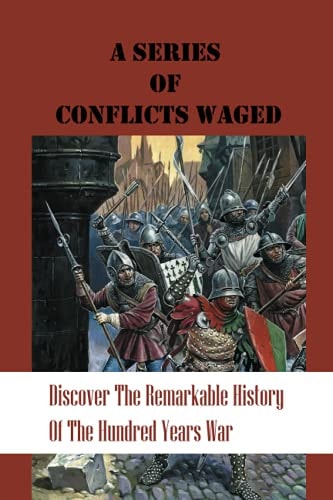 A Series Of Conflicts Waged Discover The Remarkable History Of The Hundred Years War: Medieval Thought