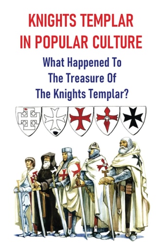 Knights Templar In Popular Culture What Happened To The Treasure Of The Knights Templar?: The World'S Enduring Mysteries