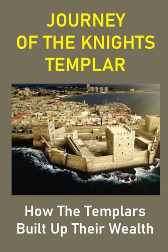 Journey Of The Knights Templar How The Templars Built Up Their Wealth: The Knights Templar Treasure Found