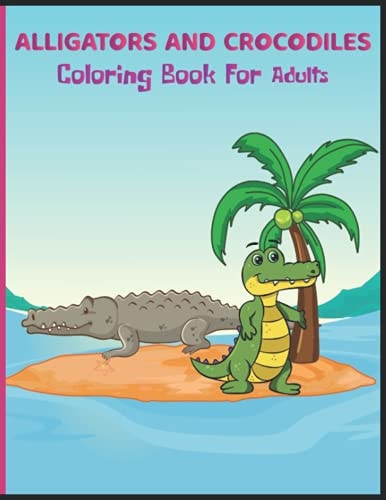 Alligators and Crocodiles Coloring Book for Adults Awesome Alligators & Crocodiles Coloring Pages For Stress Relief and Relaxation