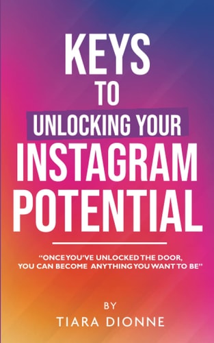 Keys To Unlocking Your Instagram Potential "Once You've Unlocked the Door, You Can Become Anything You Want to Be"