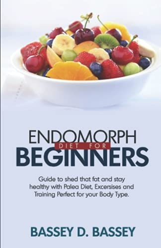 Endomorph Diet for Beginners Guide to Shed that Fat and Stay Healthy with Paleo Diet, Exercises and Trainings Perfect for Your Body Type
