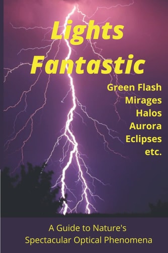 Lights Fantastic A Guide to Understanding Nature's Spectacular Optical Phenomena