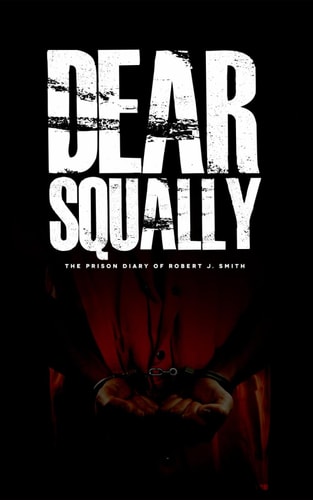 Dear Squally The Prison Diaries of Robert J. Smith