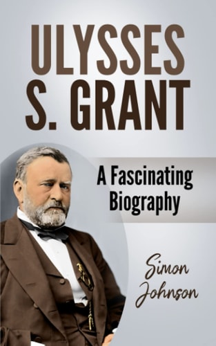 Ulysses S. Grant A Fascinating Biography