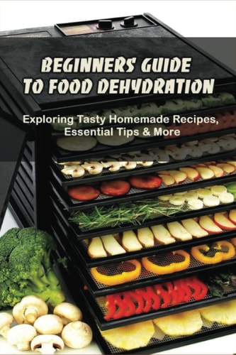 Beginners Guide To Food Dehydration Exploring Tasty Homemade Recipes, Essential Tips & More: Dehydrating Beef Jerky Recipes