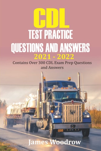 CDL Test Practice Questions and Answers 2021 - 2022 Contains Over 300 CDL Exam Prep Questions and Answers