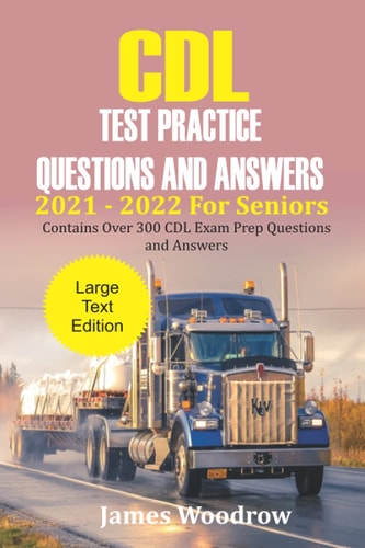 CDL Test Practice Questions and Answers 2021 - 2022 For Seniors Contains Over 300 CDL Exam Prep Questions and Answers
