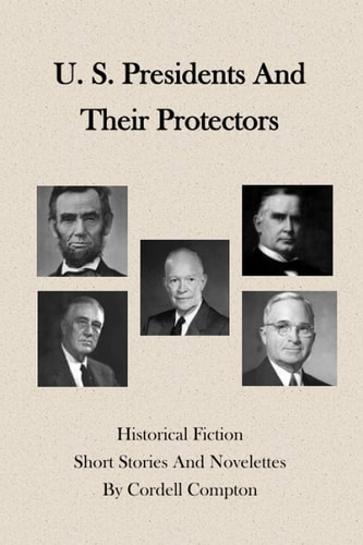 U. S. Presidents and Their Protectors Historical Fiction, Short Stories and Novelettes