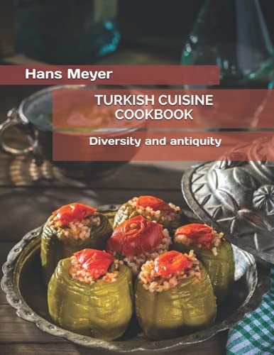 Turkish Cuisine Cookbook Diversity and Antiquity
