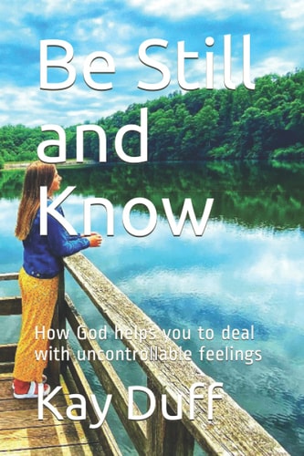 Be Still and Know How God Helps You to Deal with Uncontrollable Feelings