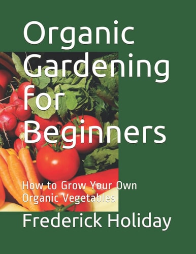 Organic Gardening for Beginners How to Grow Your Own Organic Vegetables