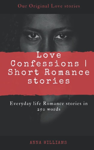 LOVE CONFESSIONS | SHORT ROMANCE STORIES: EVERYDAY LIFE ROMANCE STORIES IN 250 WORDS