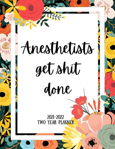 Anesthetists Get Shit Done 2021-2022 Two Year Planner 2 Year Monthly Planner, 24 Months Calendar and Organizer, Gift for Anesthetist - Flower Cover