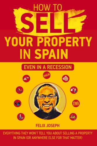 How to Sell Your Property In Spain (Even in a Recession) Sell Your Property Quickly and for the Maximum Price in Spain Or Anywhere Else