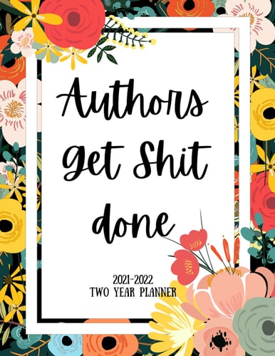 Authors Get Shit Done 2021-2022 Two Year Planner 2 Year Monthly Planner, 24 Months Calendar and Organizer, Gift for Author - Flower Cover