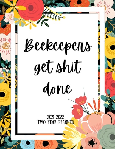 Beekeepers Get Shit Done 2021-2022 Two Year Planner 2 Year Monthly Planner, 24 Months Calendar and Organizer, Gift for Beekeeper - Flower Cover