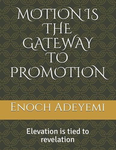 Motion Is the Gateway to Promotion Elevation is Tied to Revelation