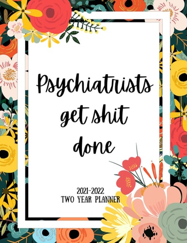 Psychiatrists Get Shit Done 2021-2022 Two Year Planner 2 Year Monthly Planner, 24 Months Calendar and Organizer, Gift for Psychiatrist - Flower Cover