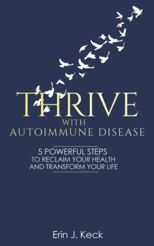 Thrive With Autoimmune Disease 5 Powerful Steps to Reclaim Your Health and Transform Your Life