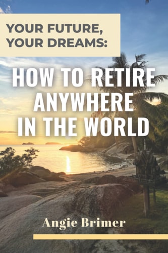 Your Future, Your Dreams How to Retire Anywhere in the World