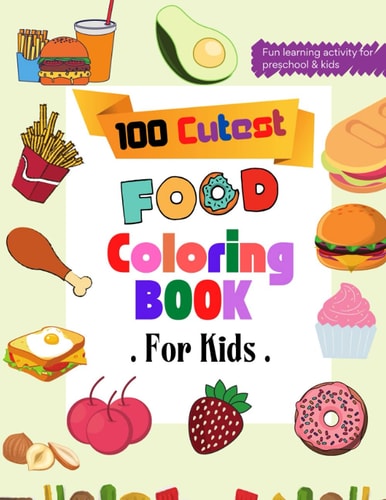100 Cutest Food Coloring Book Beautiful Healthy and Junk Food Coloring Book for Toddlers - Easy and Relaxing Food Coloring Book
