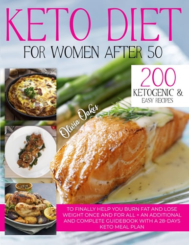 Keto Diet for Women After 50 200 Ketogenic & Easy Recipes to Finally Help You Burn Fat and Lose Weight Once and For All + an Additional and Complete Guidebook With a 28-Days Keto Meal Plan