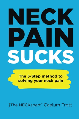 Neck Pain Sucks The 5-Step Method to Solving Your Neck Pain