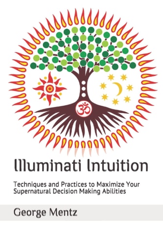 Illuminati Intuition Techniques and Practices to Maximize Your Supernatural Decision Making Abilities