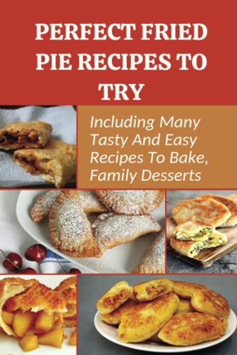 Perfect Fried Pie Recipes To Try Including Many Tasty And Easy Recipes To Bake, Family Desserts: Easy Fried Pie Recipe