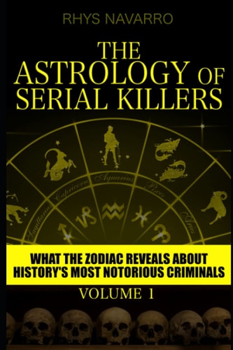 The Astrology of Serial Killers What the Zodiac Reveals About History's Most Notorious Criminals