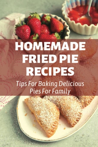 Homemade Fried Pie Recipes Tips For Baking Delicious Pies For Family: Pie Crust Baking Tips