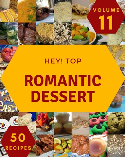 Hey! Top 50 Romantic Dessert Recipes Volume 11 Not Just a Romantic Dessert Cookbook!