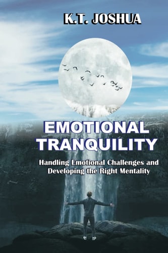 Emotional Tranquility Handling Emotional Challenges and Developing the Right Mentality.