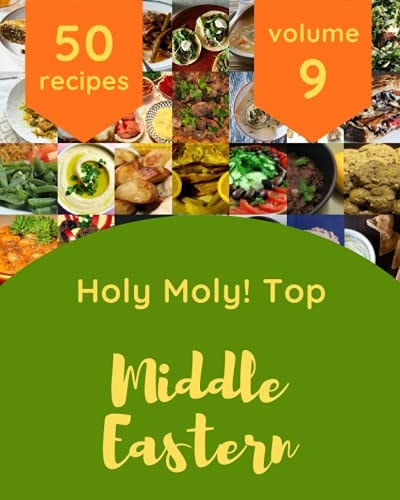 Holy Moly! Top 50 Middle Eastern Recipes Volume 9 An Inspiring Middle Eastern Cookbook for You