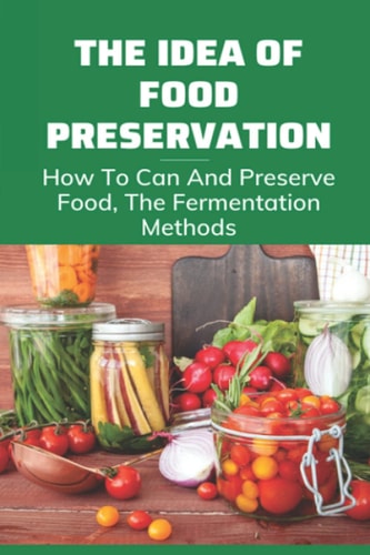 The Idea Of Food Preservation How To Can And Preserve Food, The Fermentation Methods: Food Preservation