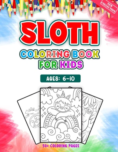 Sloth Coloring Book For Kids Ages 6-10 52 Adorable Sloth Illustrations For Cute Lazy Animal Lover for Kids Girls Boys Teens Children Toddler And Pre Schooler