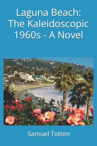 Laguna Beach The Kaleidoscopic 1960s - A Novel