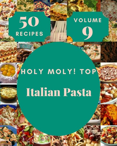 Holy Moly! Top 50 Italian Pasta Recipes Volume 9 Keep Calm and Try Italian Pasta Cookbook