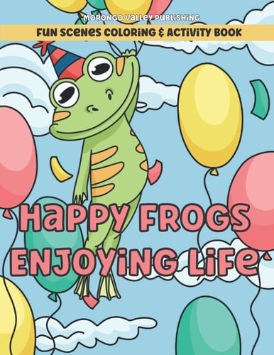 Happy Frogs Enjoying Life Fun Scenes Coloring & Activity Book Includes Pages to Color, Dot to Dot, Word Scramble, Cut Out Your Own Bookmarks, and More! - Boys and Girls Age 7 and Up