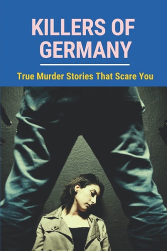 Killers Of Germany True Murder Stories That Scare You: True Crime International English