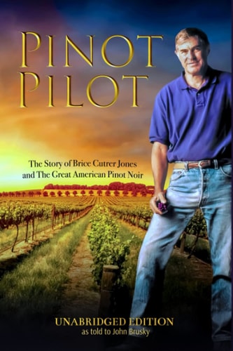 Pinot Pilot, Unabridged Edition The Story of Brice Cutrer Jones and The Great American Pinot Noir