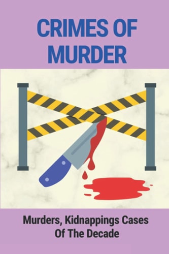 Crimes Of Murder Murders, Kidnappings Cases Of The Decade: Story Of True Crime Mystery