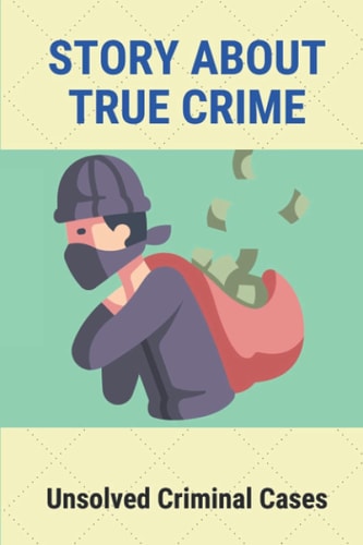 Story About True Crime Unsolved Criminal Cases: True Crime Mystery Book