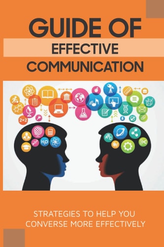 Guide Of Effective Communication Strategies To Help You Converse More Effectively: How To Communicate Effectively In Tense Momentum