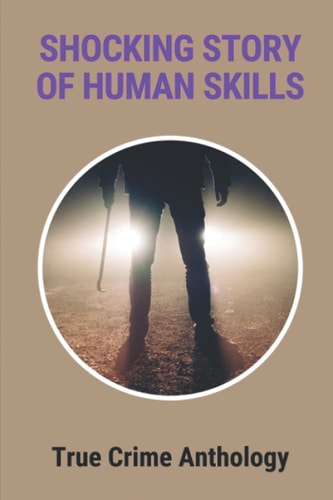 Shocking Story Of Human Skills True Crime Anthology: True Crime Mysteries