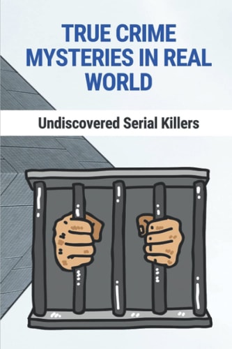 True Crime Mysteries In Real World Undiscovered Serial Killers: True Crime Mysteries