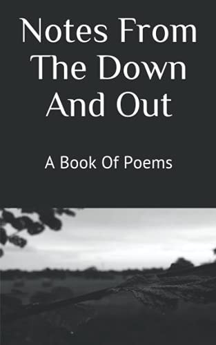 Notes From The Down And Out A Book Of Poems