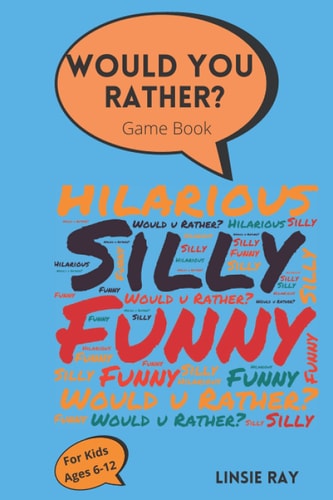 Would You Rather? Game Book For Kids Ages 6-12- Funny Questions With Hilarious Choices to Choose From. A Great Interactive and Fun Game For Kids to Play!